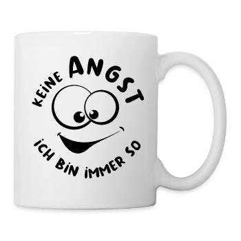 Keine Angst, ich bin immer so - fröhlich - Tasse - Weiß - Rechts