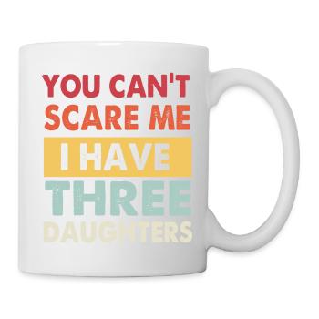 Funny You Cant Scare Me I Have Three Daughters - Mug - white - Right