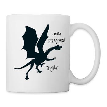 I mean DRAGONS! Right? - Mug - white - Right