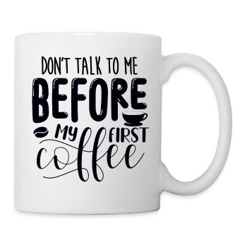 Sprich erst nach meinem ersten Kaffee mit mir. - Tasse - Weiß - Rechts