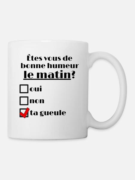 Êtes vous de bonne humeur le matin ? non Ta gueule - Mug blanc - blanc