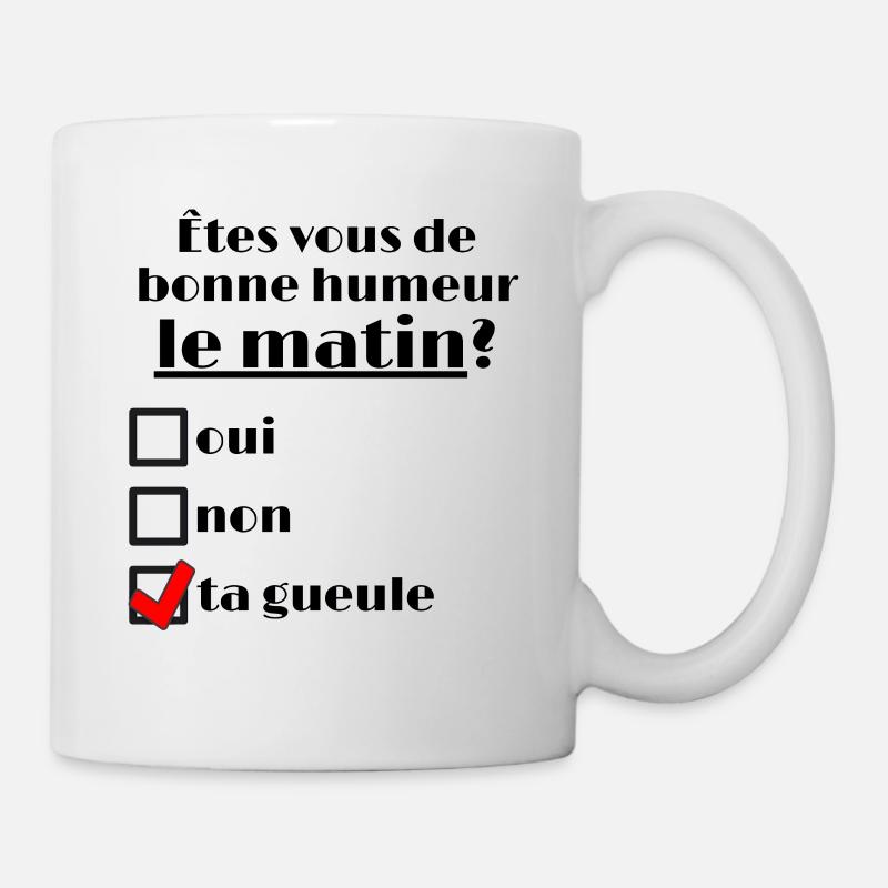 Êtes vous de bonne humeur le matin ? non Ta gueule - Mug blanc - blanc