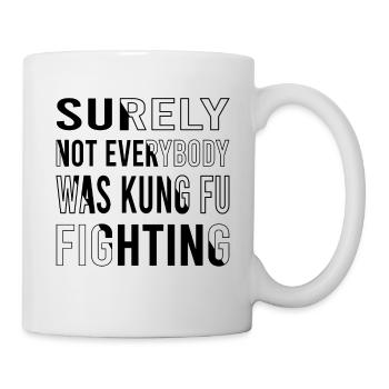 Surely Not Everybody Was Kung Fu Fighting - Mug - white - Right