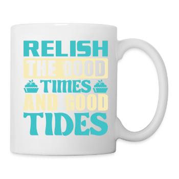 RELISH THE GOOD TIMES AND GOOD TIDES - Mug - white - Right