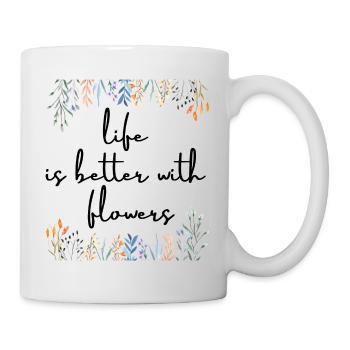 Life is better with flowers - Tasse - Weiß - Rechts