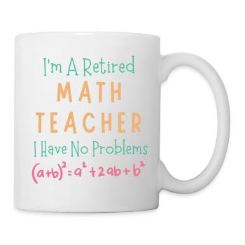 I'm A Retired Math Teacher I Have No Problems - Mug - white - Right