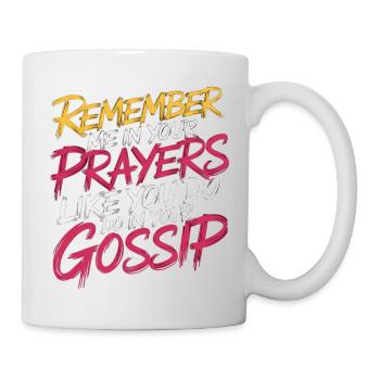 Remember Me In Your Prayers Like In Your Gossip 11 - Tasse - Weiß - Rechts