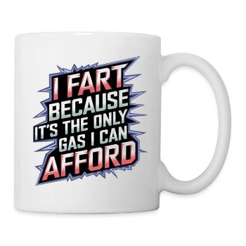 I Fart Because It's The Only Gas I Can Afford 12 - Tasse - Weiß - Rechts