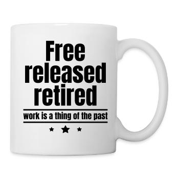 Befreit, Erlöst, Pensioniert, Arbeit ist Vergange - Tasse - Weiß - Rechts