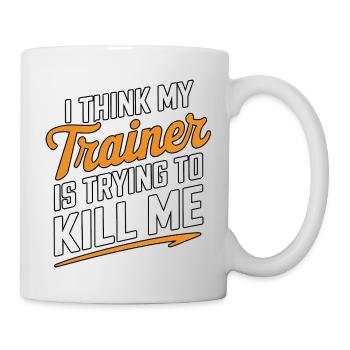 I Think My Trainer Is Trying To Kill Me - Mug - white - Right