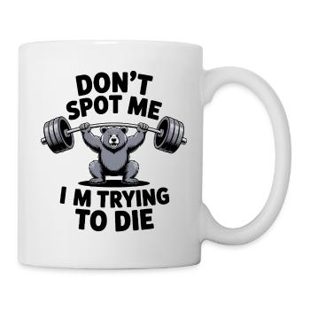 Don't spot me, I'm trying to die - Funny Gym Bear - Tasse - Weiß - Rechts
