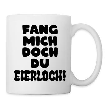Fang mich doch du Eierloch - Tasse - Weiß - Rechts