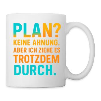 Plan? Keine Ahnung, aber ich ziehe es durch - Tasse - Weiß - Rechts