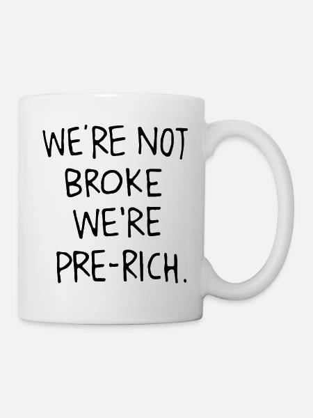 We´re not broke we´re pre-rich. - Tasse - Weiß