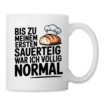 Ich war normal. Dann kam Sauerteig. - Tasse - Weiß - Rechts