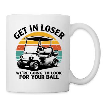 Get In Loser We're Going To Look For Your Ball - Tasse - Weiß - Rechts