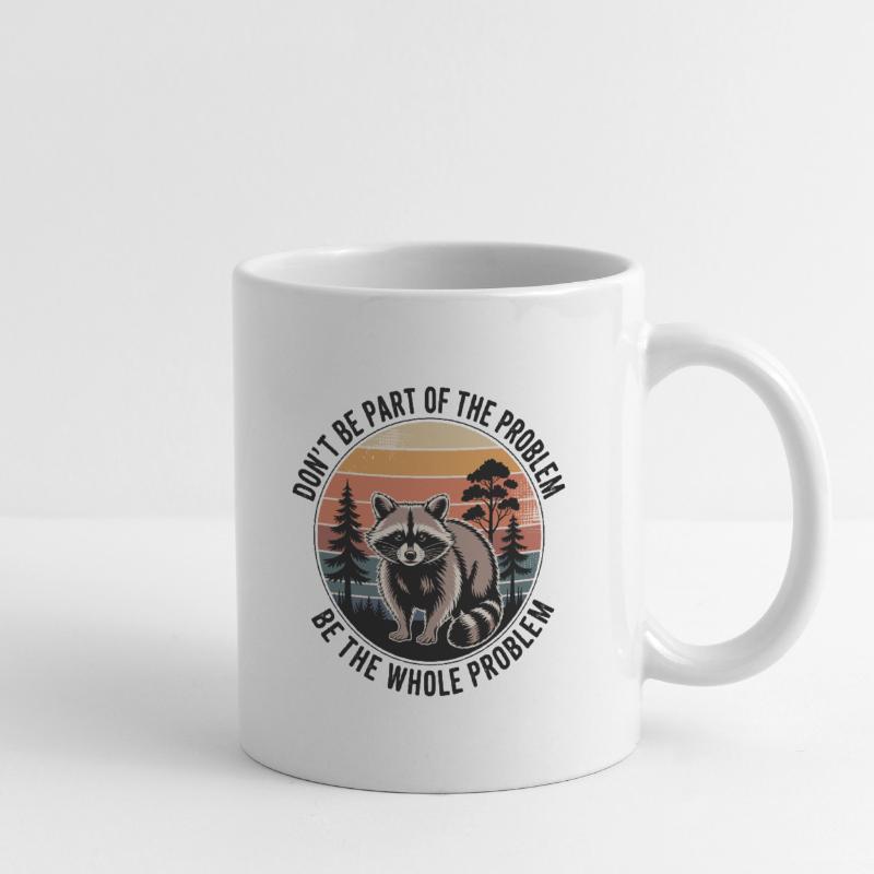 Sei nicht Teil des Problems, sei das ganze Problem. Tasse