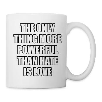 Das Einzige, was mächtiger ist als Hass, ist Liebe - Tasse - Weiß - Rechts