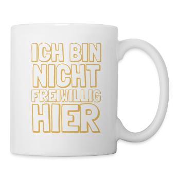 Ich bin nicht freiwillig hier Job Arbeit Spruch - Tasse - Weiß - Rechts