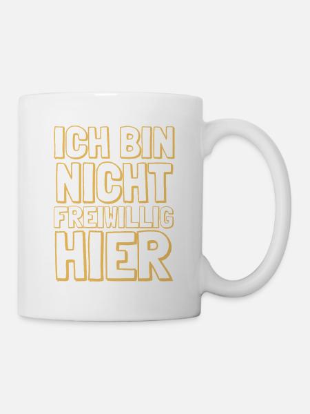 Ich bin nicht freiwillig hier Job Arbeit Spruch - Tasse - Weiß