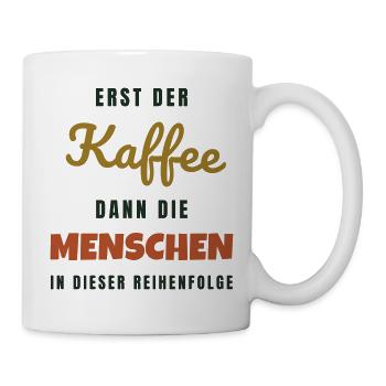 Erst der Kaffee dann die Menschen - Büro Spruch - Tasse - Weiß - Rechts