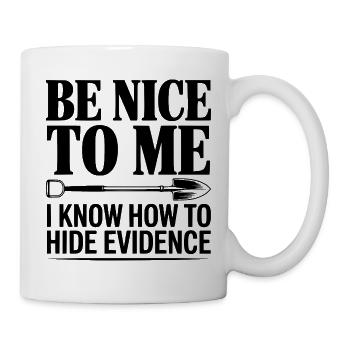 Sei nett zu mir. Ich weiß, wie man Beweise versteckt. - Tasse - Weiß - Rechts