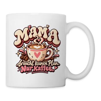 Mama braucht keinen Plan – Nur Kaffee - Tasse - Weiß - Rechts