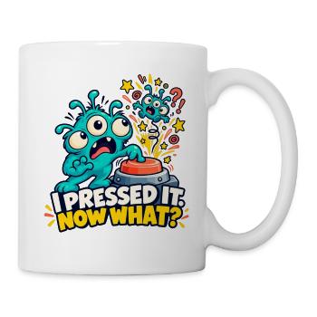 Ich habe ihn gedrückt. Und jetzt? - Tasse - Weiß - Rechts