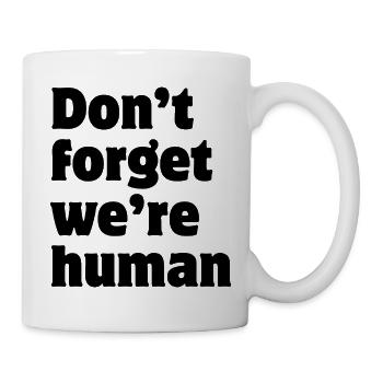 Don't forget we're human - Tasse - Weiß - Rechts