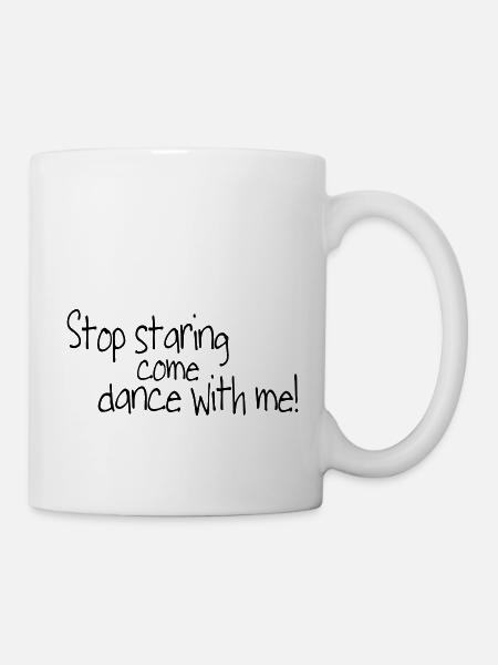 stop staring and come dance with me - Tasse - Weiß