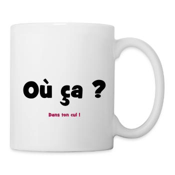 Where? In your ass! - Mug - white - Right