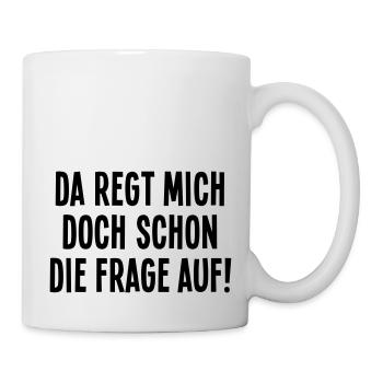 Da regt mich doch schon die Frage auf Empörung Wut - Tasse - Weiß - Rechts