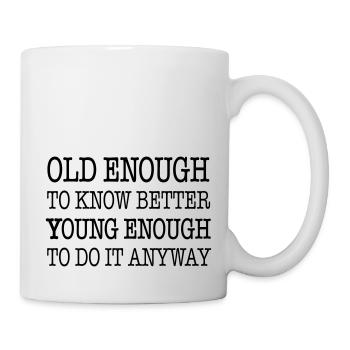 Old enough to know better, young enough to ... - Mug - white - Right