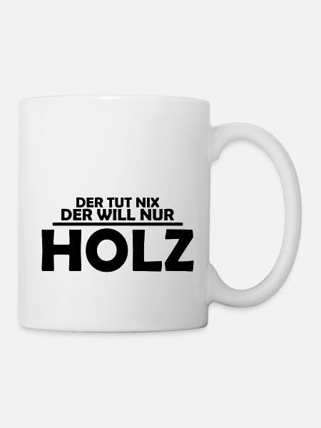 Der tut nix, der will nur Holz - Tasse - Weiß