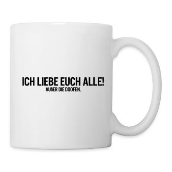 Ich liebe euch alle! Außer die Doofen. - Tasse - Weiß - Rechts