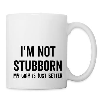 I'm Not Stubborn My Way Is Just Better - Mug - white - Right