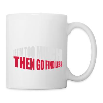 if im too much - Tasse - Weiß - Rechts