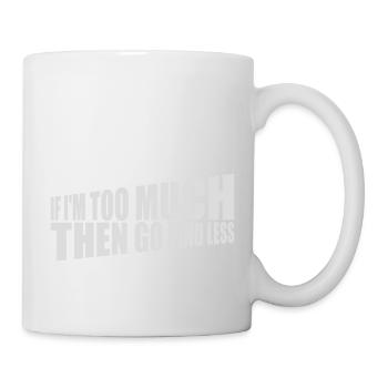 if im too much - Tasse - Weiß - Rechts