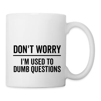 Don't Worry I'm Used To Dumb Questions - Mug - white - Right