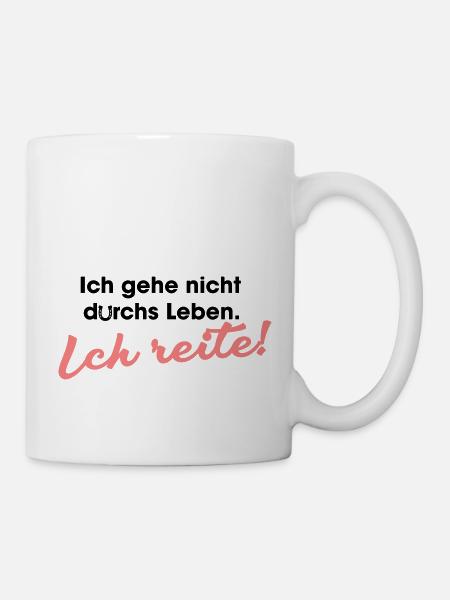 Ich gehe nicht durchs Leben ich reite - Tasse - Weiß