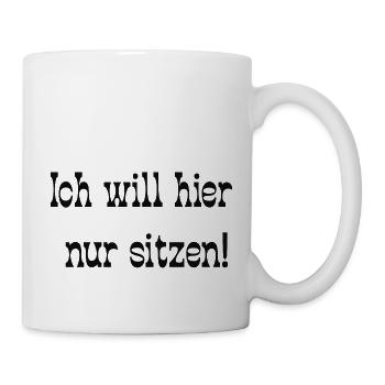 Ich will hier nur sitzen! - Tasse - Weiß - Rechts