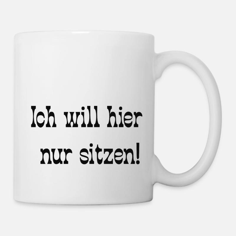 Ich will hier nur sitzen! - Tasse - Weiß