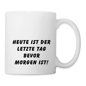 Heute ist der letzte Tag bevor morgen ist - Tasse - Weiß - Rechts