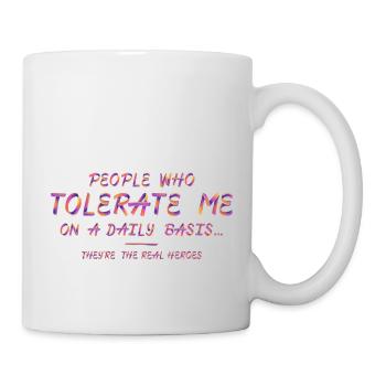 Les gens qui me tolèrent tous les jours, ce sont de vrais héros - Mug blanc - blanc - Droite