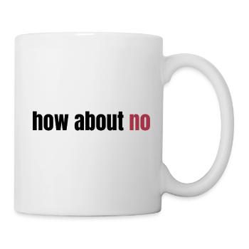how about no - Mug - white - Right