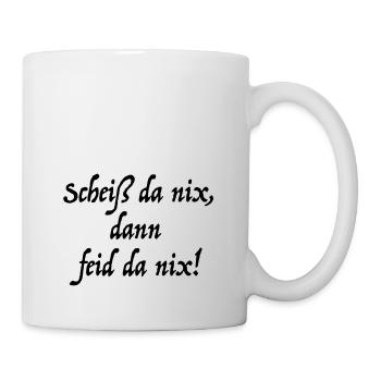 Scheiß da nix, dann feid da nix! - Tasse - Weiß - Rechts
