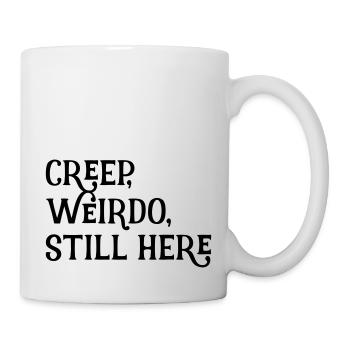 creep, weirdo, still here - Tasse - Weiß - Rechts