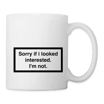 SORRY IF I LOOKED INTERESTED. I'M NOT. - Tasse - Weiß - Rechts