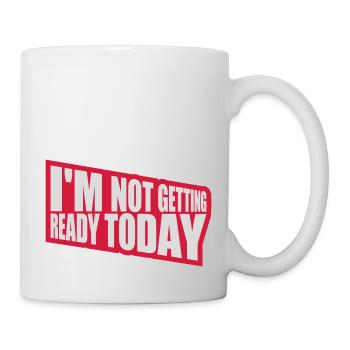 not getting ready today - Tasse - Weiß - Rechts