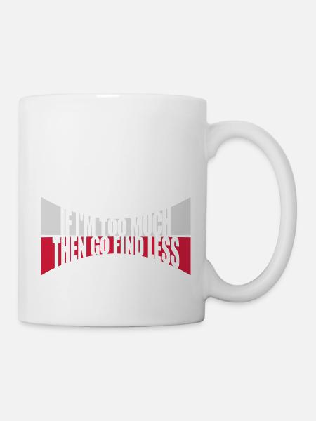 if im too much - Tasse - Weiß